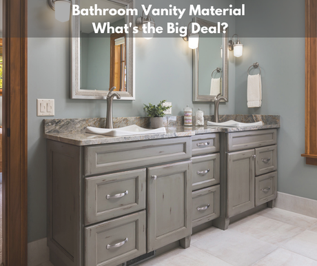 Bathroom Vanity Material- What's the Big Deal?